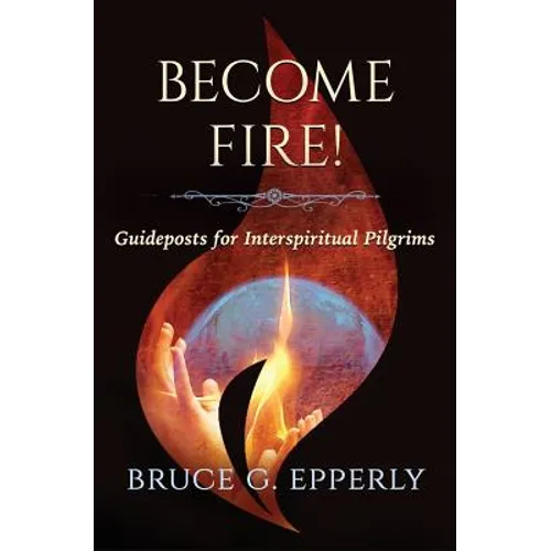 Become Fire!: Guideposts for Interspiritual Pilgrims