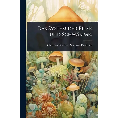 Das System der Pilze und Schwämme.