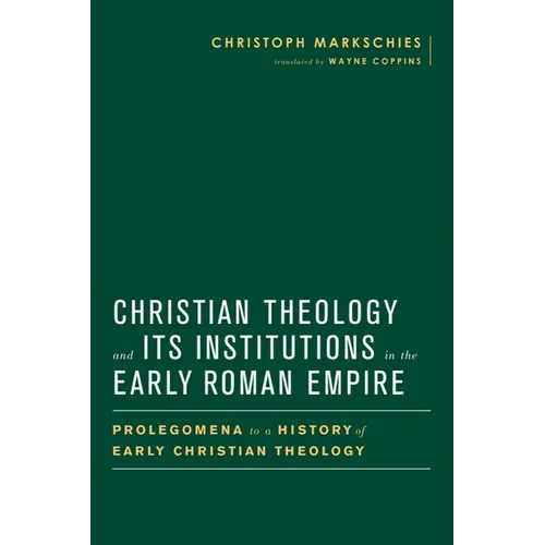 Christian Theology and Its Institutions in the Early Roman Empire: Prolegomena to a History of Early Christian Theology