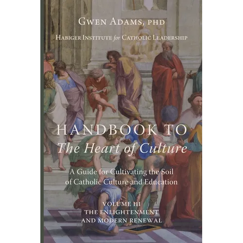 Handbook to The Heart of Culture, Volume III-The Enlightenment and Modern Renewal: A Guide for Cultivating the Soil of Catholic Culture and Education