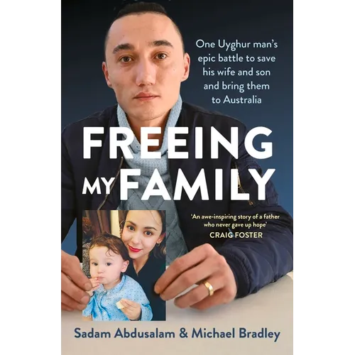 Freeing My Family: One Uyghur Man's Epic Battle to Save His Wife and Son and Bring Them to Australia