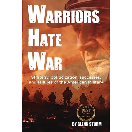 Warriors Hate War: Strategy, politicization, successes, and failures of the US Military