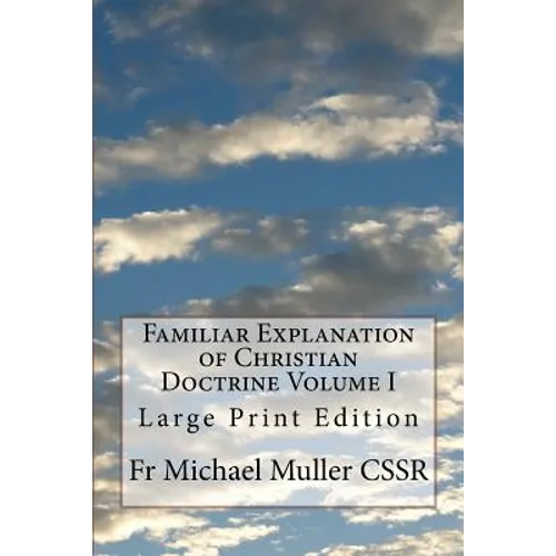 Familiar Explanation of Christian Doctrine Volume I: Large Print Edition