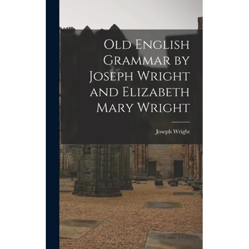 Old English Grammar by Joseph Wright and Elizabeth Mary Wright