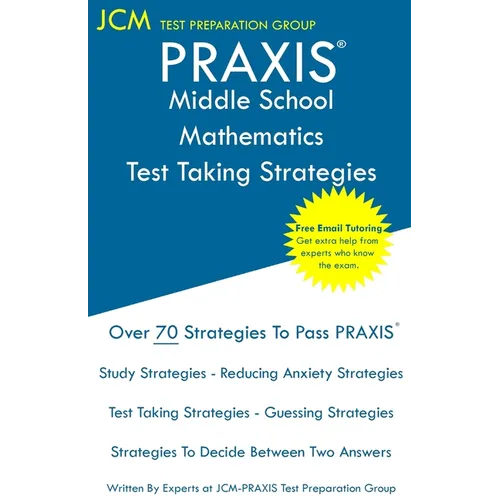 PRAXIS Middle School Mathematics - Test Taking Strategies: PRAXIS 5169 - Free Online Tutoring - New 2020 Edition - The latest strategies to pass your