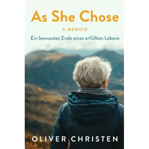 As She Chose: Über das selbstbestimmte Sterbefasten, Abschied in Würde und die Kunst des Loslassens - Eine Mutter auf ihrem letzten Weg.
