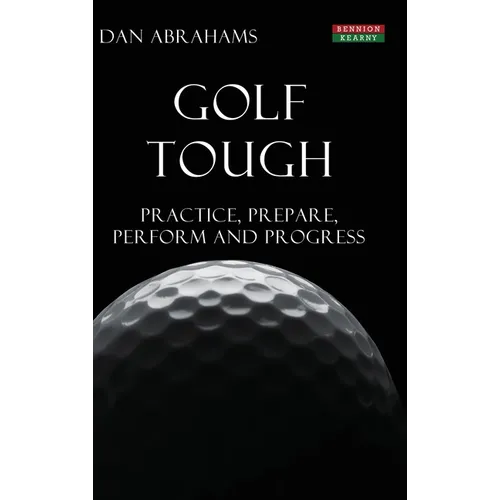 Golf Tough: Practice, Prepare, Perform and Progress