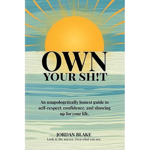 Own Your Sh!t, An unapologetically honest guide to self-respect, confidence, and showing up for your life.