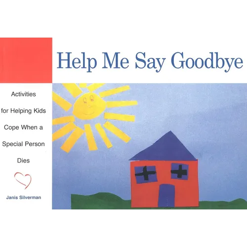 Help Me Say Goodbye: Activities for Helping Kids Cope When a Special Person Dies