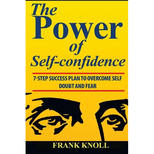 Power of Self-confidence: 7-step Success Plan to Overcome Self Doubt and Fear