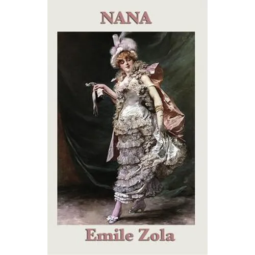 Nana: A Novel of Society, Ambition, and the World of the Second Empire