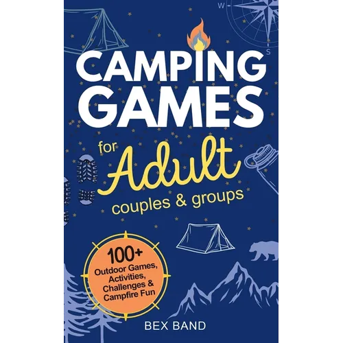 Camping Games for Adults: Couples and Groups 100+ Outdoor Games, Activities, Challenges & Campfire Fun