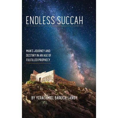 Endless Succah: Man's Journey and Destiny in an Age of Fulfilled Prophecy