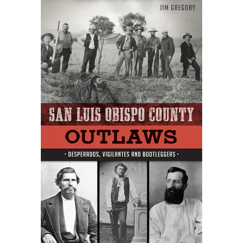 San Luis Obispo County Outlaws: Desperados, Vigilantes and Bootleggers - Paperback