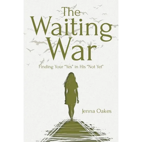 The Waiting War: Finding Your "Yes" in His "Not Yet"