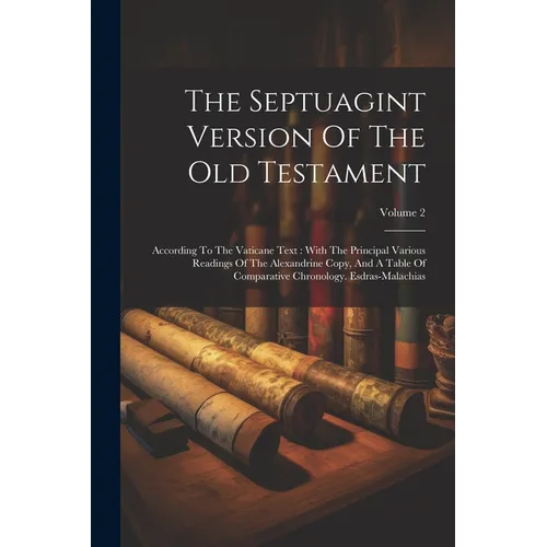 The Septuagint Version Of The Old Testament: According To The Vaticane Text: With The Principal Various Readings Of The Alexandrine Copy, And A Table