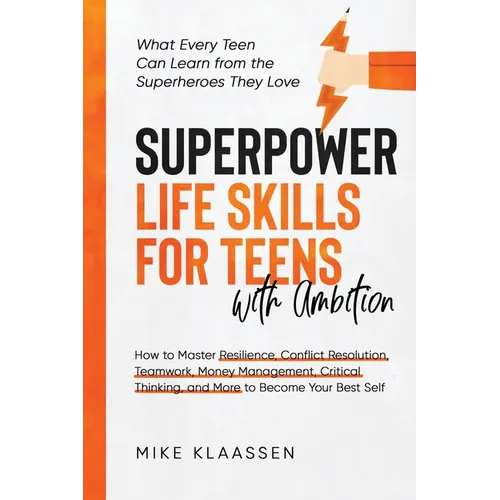 Superpower Life Skills for Teens with Ambition: How to Master Resilience, Conflict Resolution, Teamwork, Money Management, Critical Thinking, and More