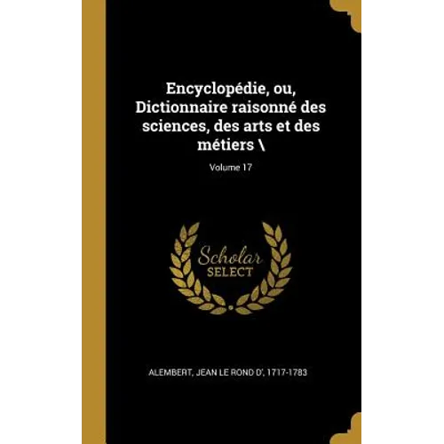 Encyclopédie, ou, Dictionnaire raisonné des sciences, des arts et des métiers \; Volume 17
