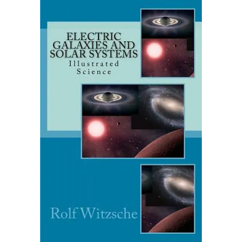 Electric Galaxies and Solar Systems: Illustrated Science