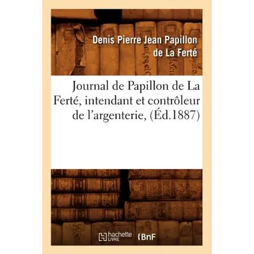 Journal de Papillon de la Ferté, Intendant Et Contrôleur de l'Argenterie, (Éd.1887)