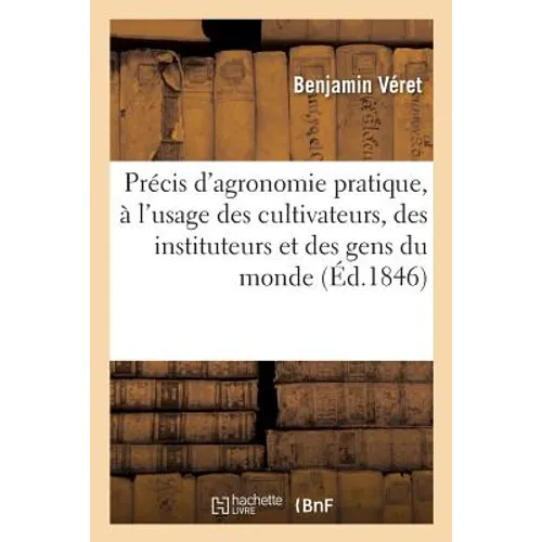 Précis d'Agronomie Pratique, À l'Usage Des Cultivateurs, Des Instituteurs Et Des Gens Du Monde