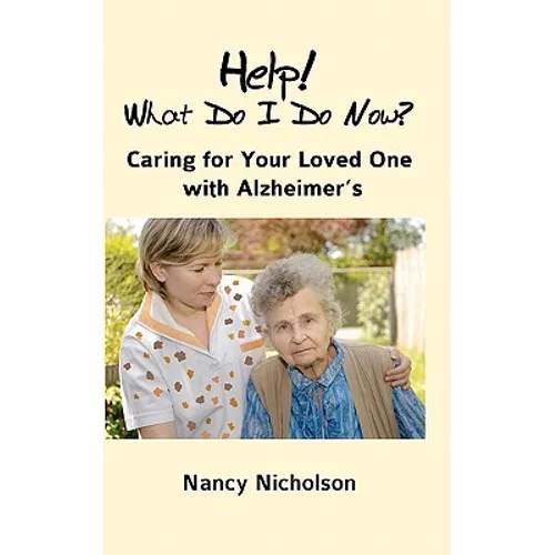 Help! What Do I Do Now?: Caring for Your Loved One with Alzheimer's