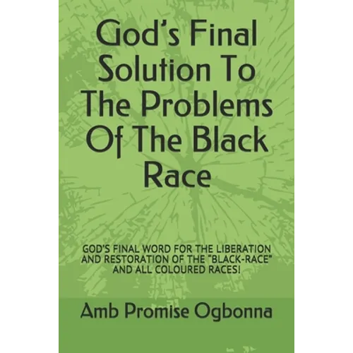 God's Final Solution To The Problems Of The Black Race: God's Final Word for the Liberation and Restoration of the "black-Race" and All Coloured Races