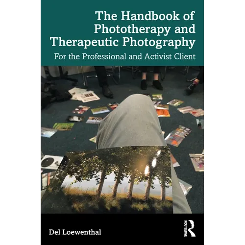 The Handbook of Phototherapy and Therapeutic Photography: For the Professional and Activist Client
