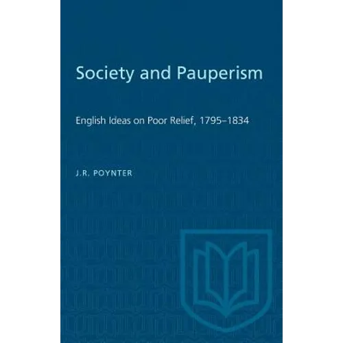 Society and Pauperism: English Ideas on Poor Relief, 1795-1834
