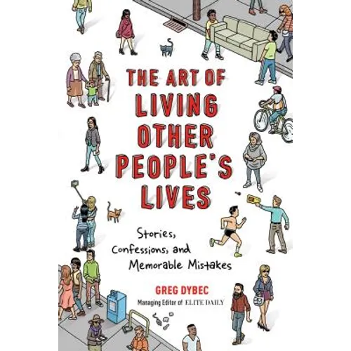 The Art of Living Other People's Lives: Stories, Confessions, and Memorable Mistakes