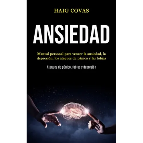 Ansiedad: Manual personal para vencer la ansiedad, la depresión, los ataques de pánico y las fobias (Ataques de pánico, fobias y depresión)