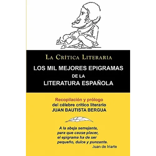 Los Mil Mejores Epigramas de La Literatura Espanola, Juan B. Bergua, Coleccion La Critica Literaria Por El Celebre Critico Literario Juan Bautista Ber