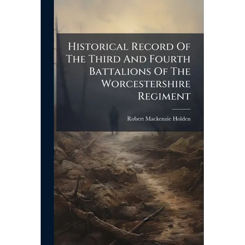 Historical Record Of The Third And Fourth Battalions Of The Worcestershire Regiment