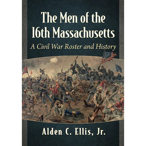 The Men of the 16th Massachusetts: A Civil War Roster and History