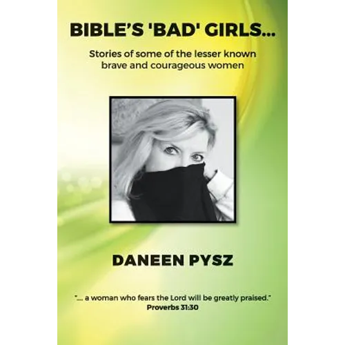 Bible's 'Bad' Girls...: Stories of some of the lesser known brave and courageous women