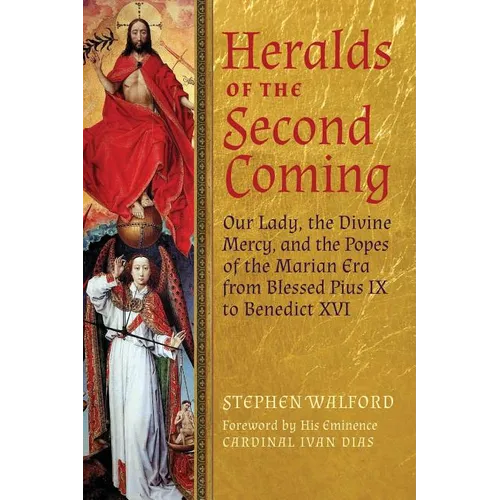 Heralds of the Second Coming: Our Lady, the Divine Mercy, and the Popes of the Marian Era from Blessed Pius IX to Benedict XVI