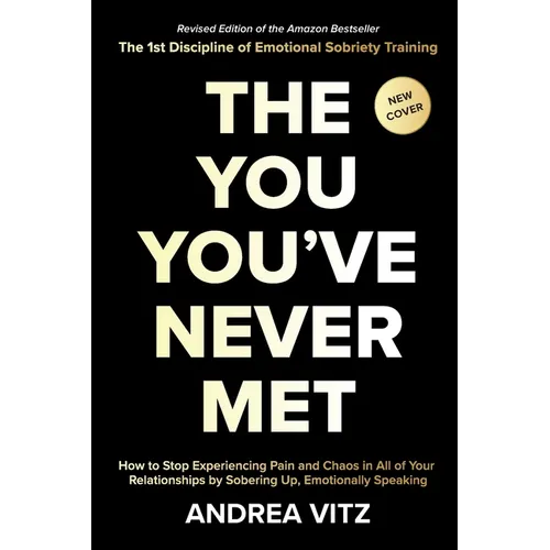The You You've Never Met, Revised Edition: How to Stop Experiencing Pain and Chaos in All of Your Relationships by Sobering Up, Emotionally Speaking