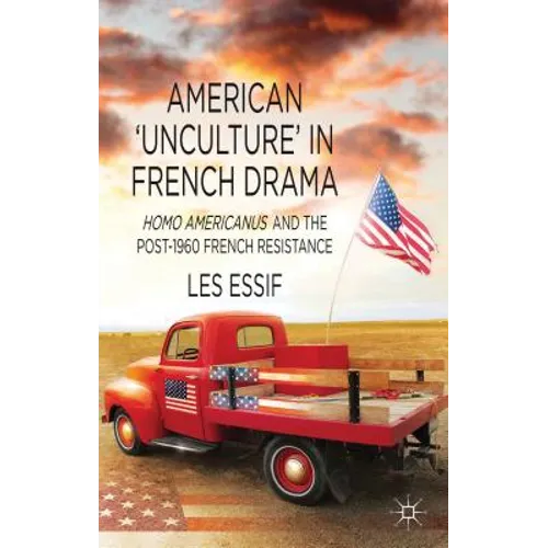 American 'unculture' in French Drama: Homo Americanus and the Post-1960 French Resistance
