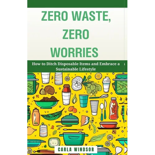 Zero Waste, Zero Worries: How to Ditch Disposable Items and Embrace a Sustainable Lifestyle