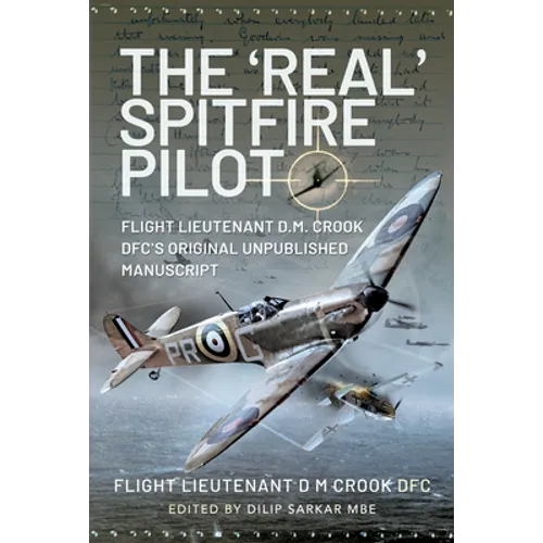 The 'Real' Spitfire Pilot: Flight Lieutenant D.M. Crook Dfc's Original Unpublished Manuscript