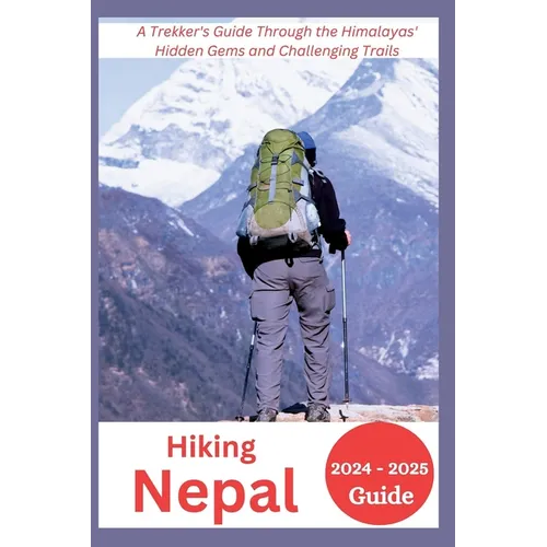 Hiking Nepal 2024-2025: A Trekker's Guide Through the Himalayas' Hidden Gems and Challenging Trails