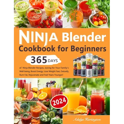 Ninja Blender Cookbook for Beginners: 365 Days of Ninja Blender Recipes, Juicing for Your Family's Well-being, Boost Energy, Lose Weight Fast, Detoxif