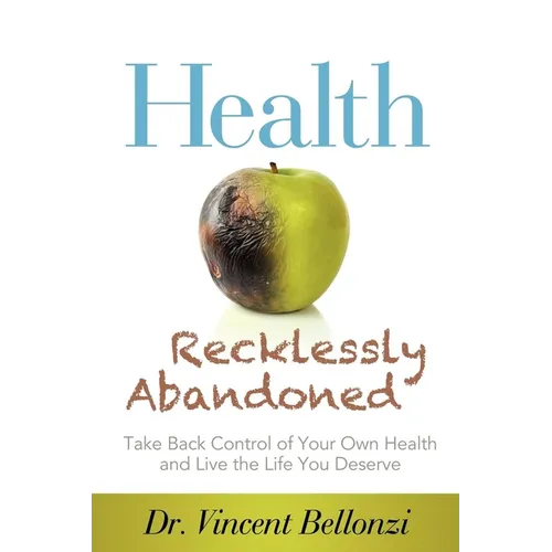 Health Recklessly Abandoned: Take Back Control of Your Own Health and Live the Life You Deserve