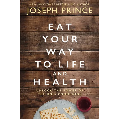 Eat Your Way to Life and Health: Unlock the Power of the Holy Communion