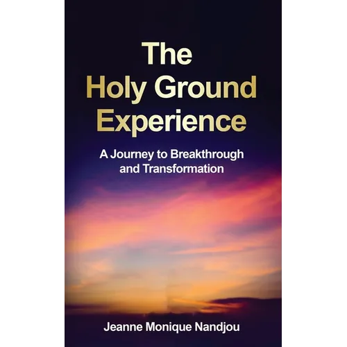 The Holy Ground Experience: A Journey to Breakthrough and Transformation