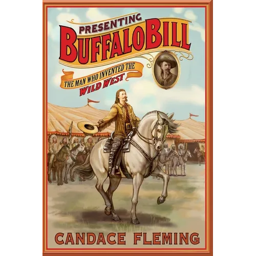 Presenting Buffalo Bill: The Man Who Invented the Wild West