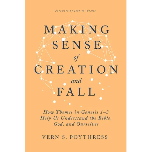 Making Sense of Creation and Fall: How Themes in Genesis 1-3 Help Us Understand the Bible, God, and Ourselves