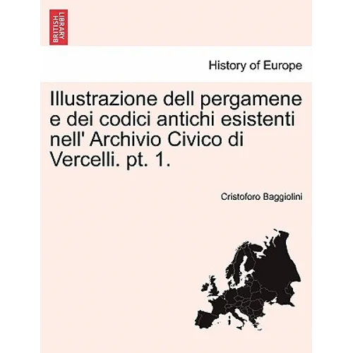 Illustrazione Dell Pergamene E Dei Codici Antichi Esistenti Nell' Archivio Civico Di Vercelli. PT. 1.