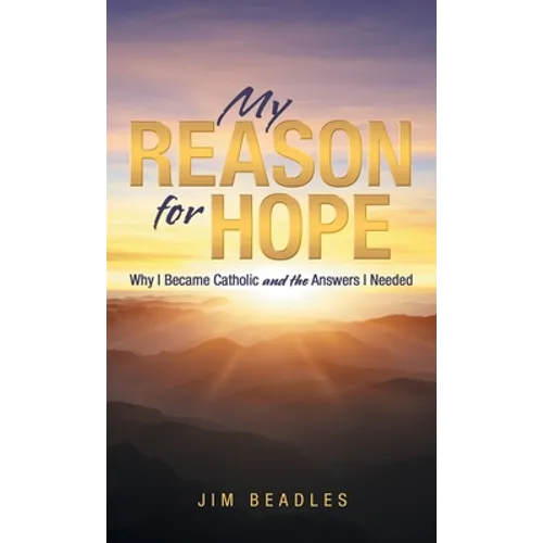 My Reason for Hope: Why I Became Catholic and the Answers I Needed