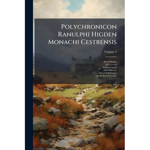 Polychronicon Ranulphi Higden Monachi Cestrensis: Together With The English Translations Of John Trevisa And Of An Unknown Writer Of The Fifteenth Cen